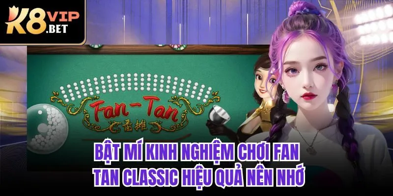 Bật mí kinh nghiệm chơi Fan Tan Classic hiệu quả nên nhớ