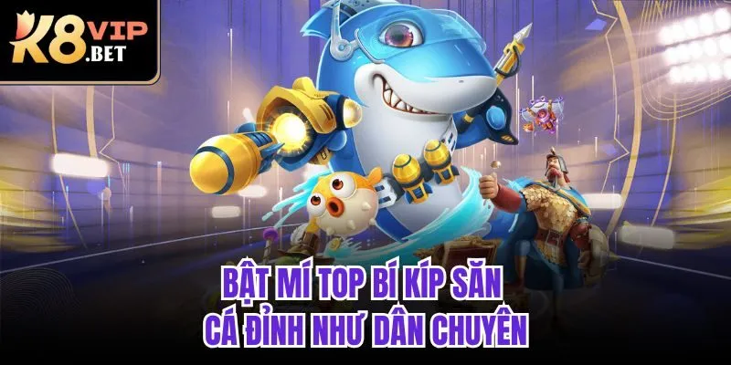 Bật mí top bí kíp săn cá đỉnh như dân chuyên