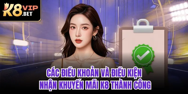 Các điều khoản và điều kiện nhận khuyến mãi K8 thành công