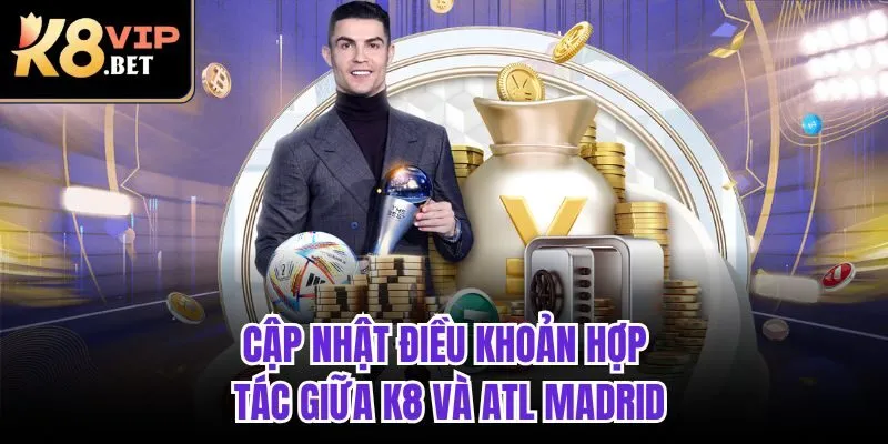 Cập nhật điều khoản hợp tác giữa K8 và Atl Madrid