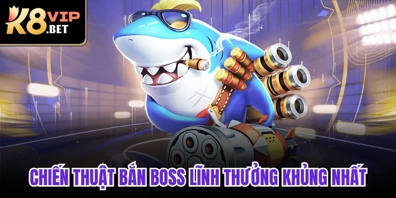 Chiến thuật bắn boss lĩnh thưởng khủng nhất