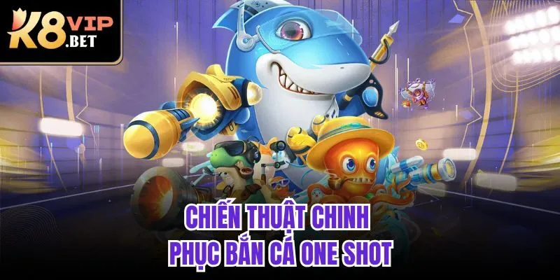 Chiến thuật chinh phục bắn cá one shot