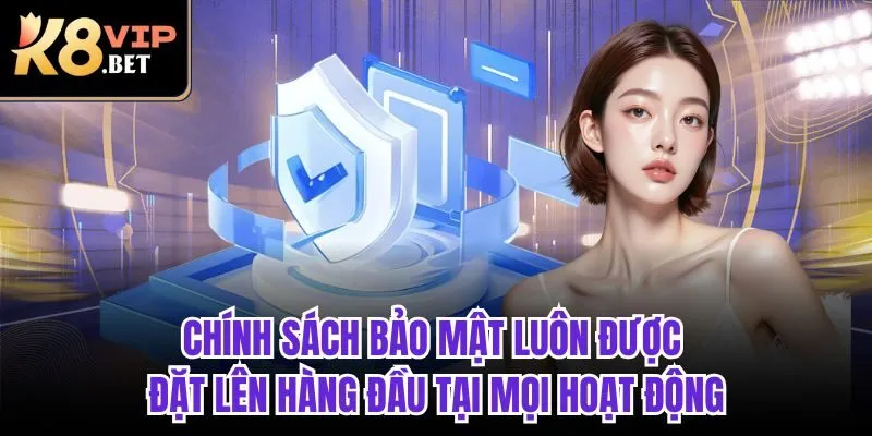 Chính sách bảo mật luôn được đặt lên hàng đầu tại mọi hoạt động