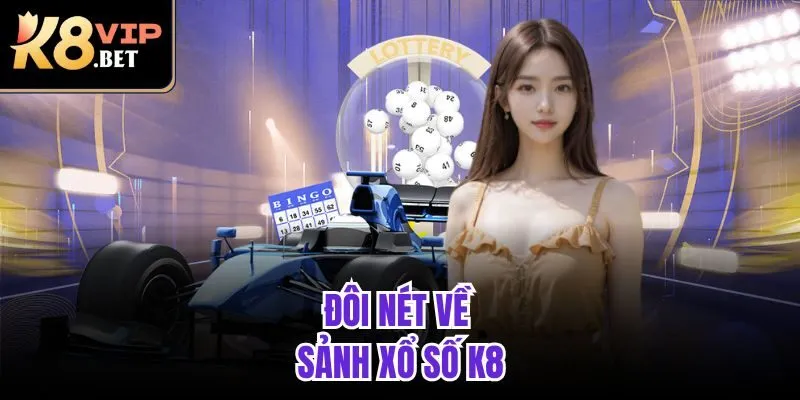 Đôi nét về sảnh xổ số K8