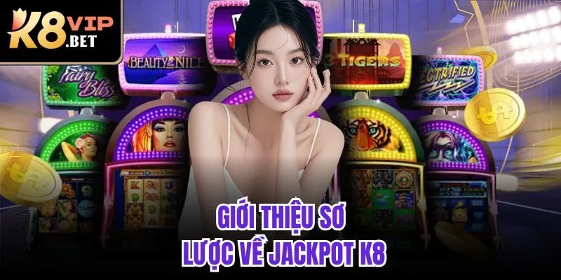 Giới thiệu sơ lược về jackpot K8