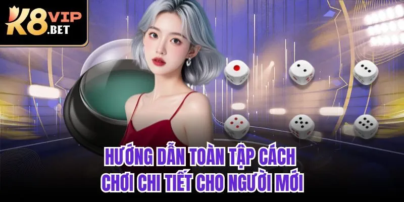 Hướng dẫn toàn tập cách chơi chi tiết cho người mới