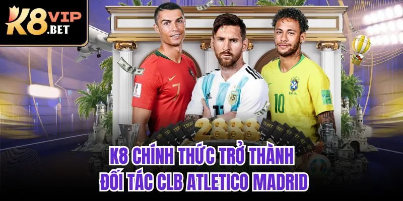 K8 chính thức trở thành đối tác CLB Atletico Madrid