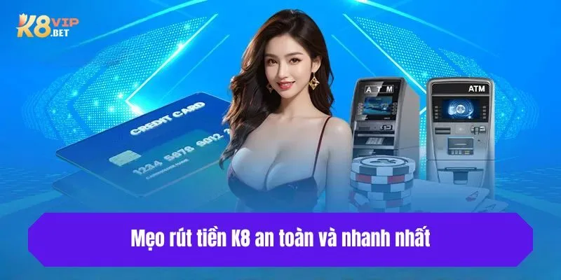 Mẹo rút tiền K8 an toàn và nhanh nhất