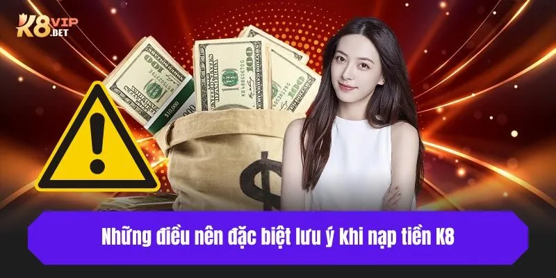 Những điều nên đặc biệt lưu ý khi nạp tiền K8