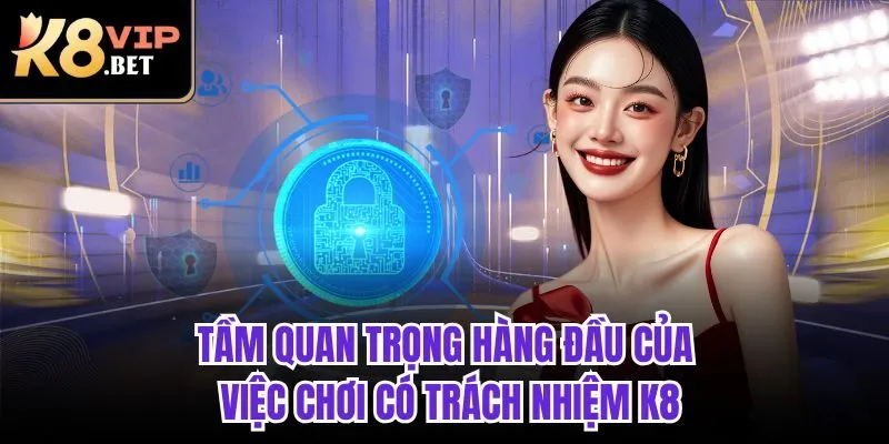 Tầm quan trọng hàng đầu của việc chơi có trách nhiệm K8