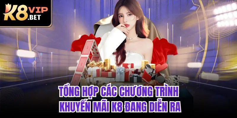 Tổng hợp các chương trình khuyến mãi K8 đang diễn ra