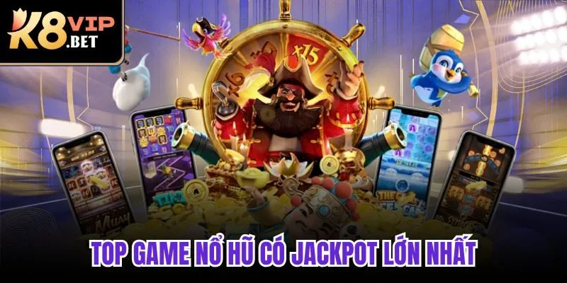 Top game nổ hũ có Jackpot lớn nhất