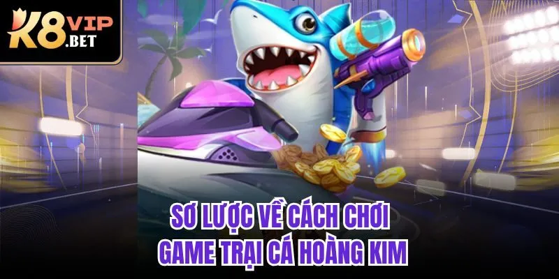 Sơ lược về cách chơi game Trại Cá Hoàng Kim